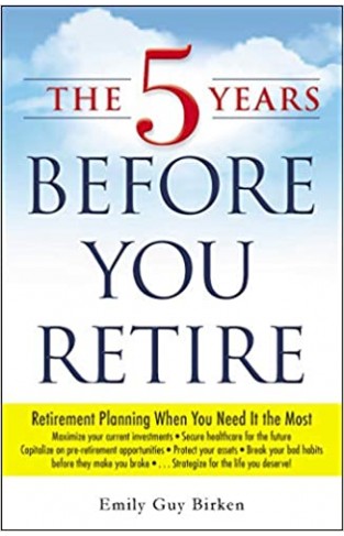 The 5 Years Before You Retire: Retirement Planning When You Need It the Most - (PB)